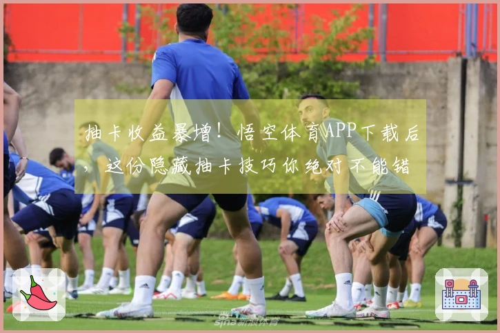 抽卡收益暴增！悟空体育APP下载后，这份隐藏抽卡技巧你绝对不能错过