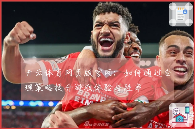 开云体育网页版官网：如何通过合理策略提升游戏体验与胜率