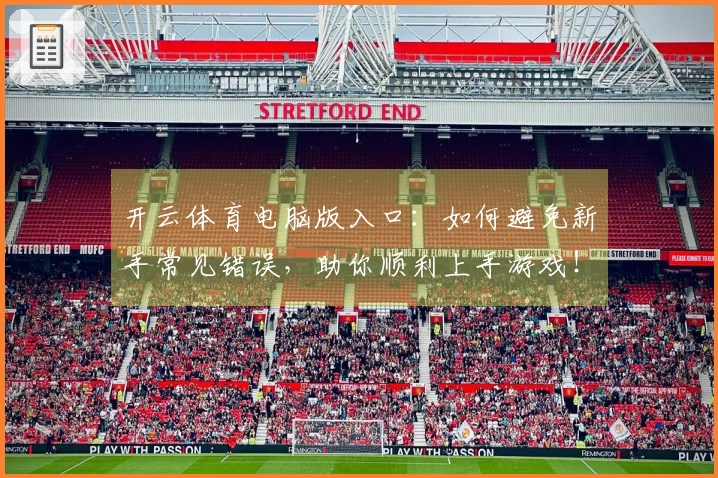 开云体育电脑版入口：如何避免新手常见错误，助你顺利上手游戏！